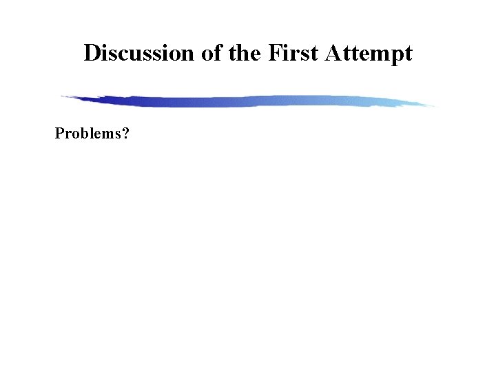 Discussion of the First Attempt Problems? 