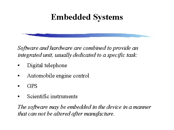 Embedded Systems Software and hardware combined to provide an integrated unit, usually dedicated to