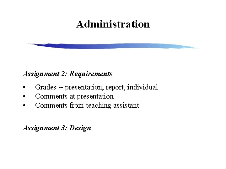 Administration Assignment 2: Requirements • • • Grades -- presentation, report, individual Comments at