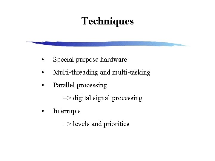 Techniques • Special purpose hardware • Multi-threading and multi-tasking • Parallel processing => digital