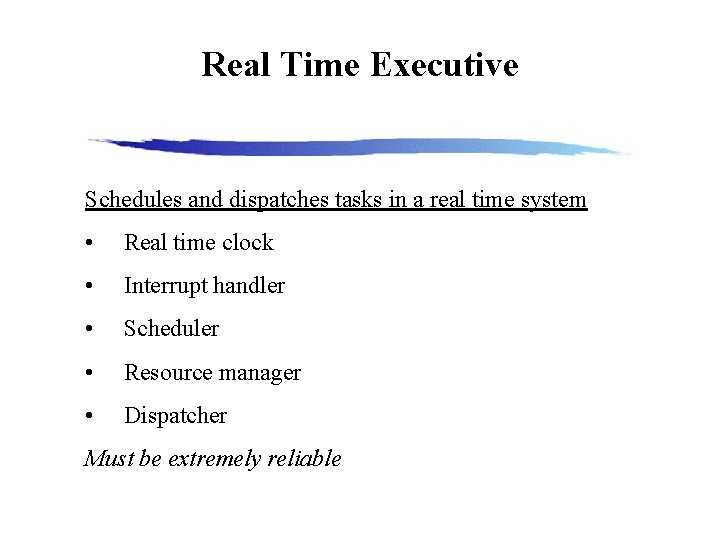 Real Time Executive Schedules and dispatches tasks in a real time system • Real