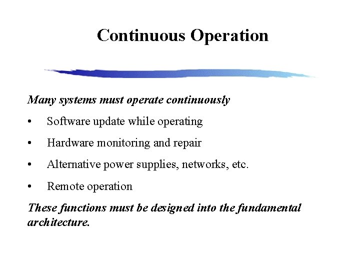 Continuous Operation Many systems must operate continuously • Software update while operating • Hardware