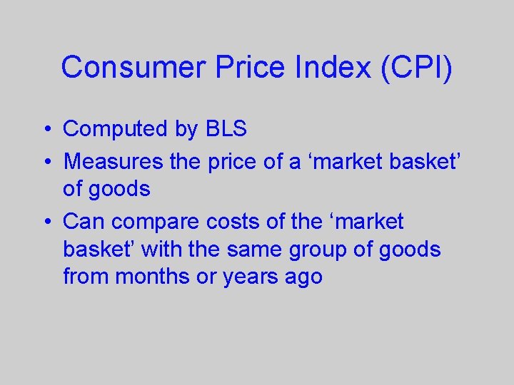 Consumer Price Index (CPI) • Computed by BLS • Measures the price of a