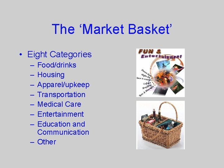 The ‘Market Basket’ • Eight Categories – – – – Food/drinks Housing Apparel/upkeep Transportation