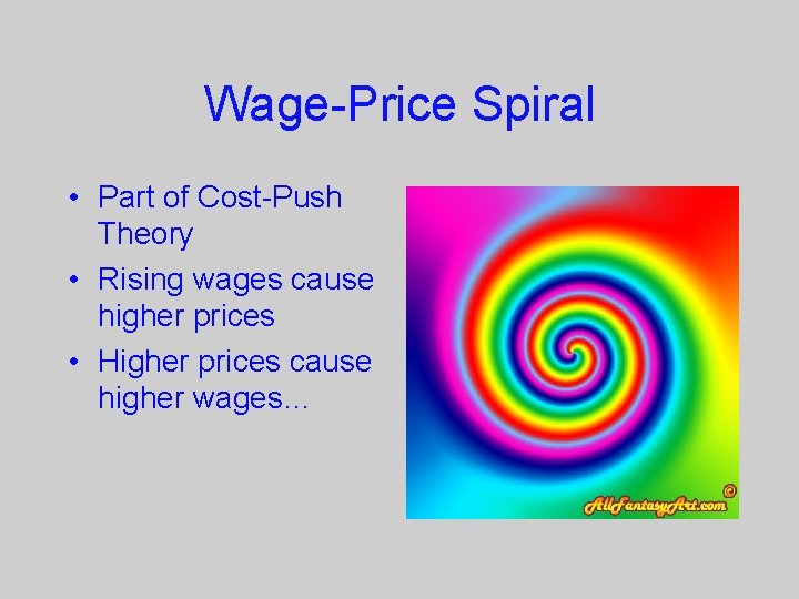 Wage-Price Spiral • Part of Cost-Push Theory • Rising wages cause higher prices •
