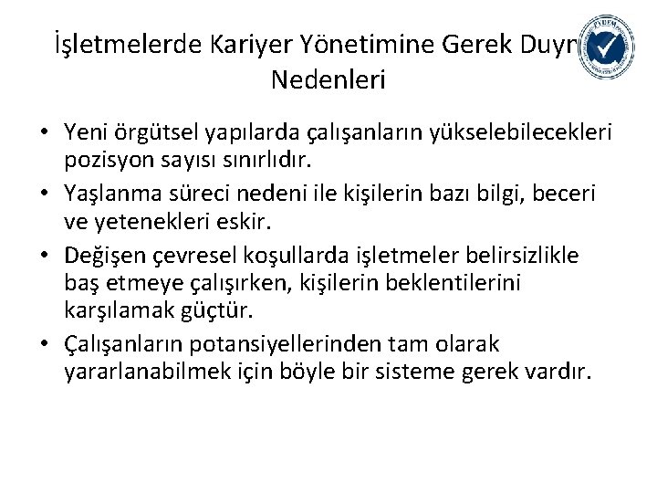 İşletmelerde Kariyer Yönetimine Gerek Duyma Nedenleri • Yeni örgütsel yapılarda çalışanların yükselebilecekleri pozisyon sayısı