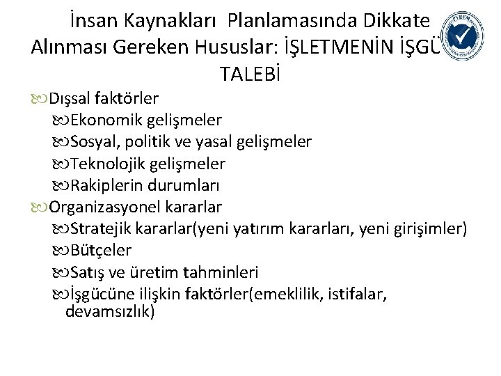 İnsan Kaynakları Planlamasında Dikkate Alınması Gereken Hususlar: İŞLETMENİN İŞGÜCÜ TALEBİ Dışsal faktörler Ekonomik gelişmeler