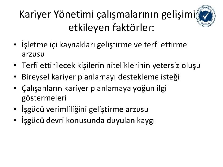 Kariyer Yönetimi çalışmalarının gelişimini etkileyen faktörler: • İşletme içi kaynakları geliştirme ve terfi ettirme