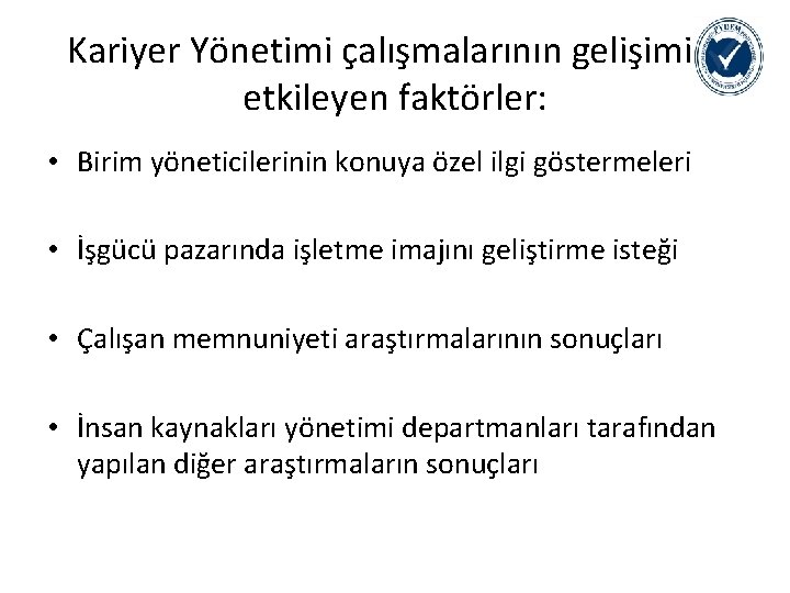 Kariyer Yönetimi çalışmalarının gelişimini etkileyen faktörler: • Birim yöneticilerinin konuya özel ilgi göstermeleri •