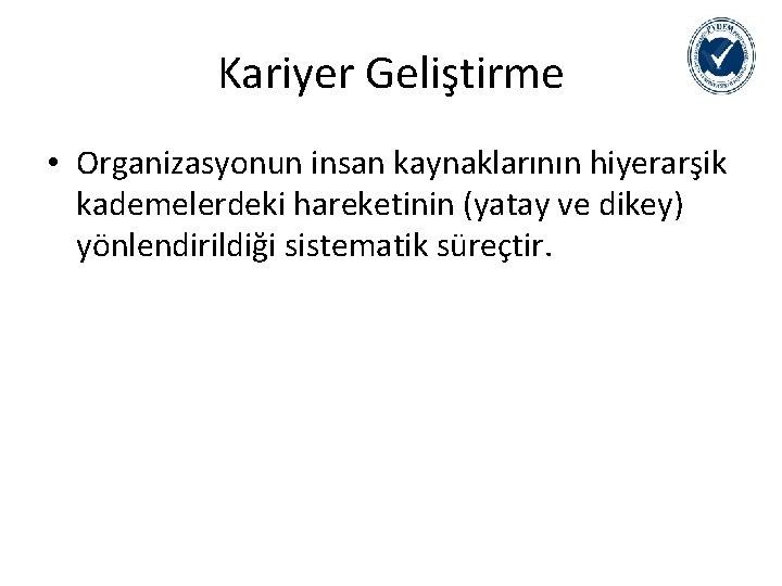 Kariyer Geliştirme • Organizasyonun insan kaynaklarının hiyerarşik kademelerdeki hareketinin (yatay ve dikey) yönlendirildiği sistematik