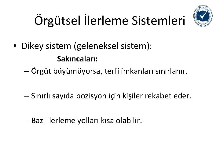 Örgütsel İlerleme Sistemleri • Dikey sistem (geleneksel sistem): Sakıncaları: – Örgüt büyümüyorsa, terfi imkanları