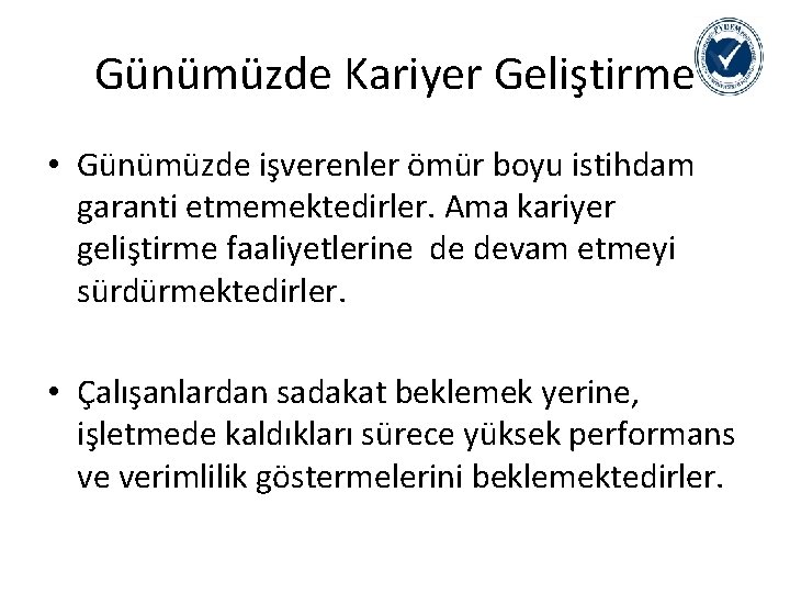 Günümüzde Kariyer Geliştirme • Günümüzde işverenler ömür boyu istihdam garanti etmemektedirler. Ama kariyer geliştirme