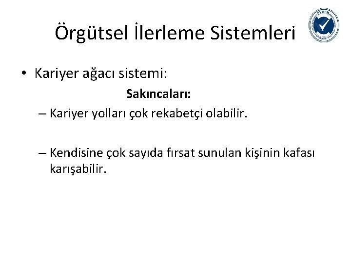 Örgütsel İlerleme Sistemleri • Kariyer ağacı sistemi: Sakıncaları: – Kariyer yolları çok rekabetçi olabilir.