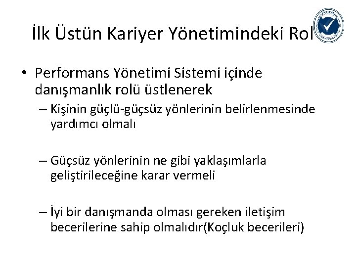 İlk Üstün Kariyer Yönetimindeki Rolü • Performans Yönetimi Sistemi içinde danışmanlık rolü üstlenerek –