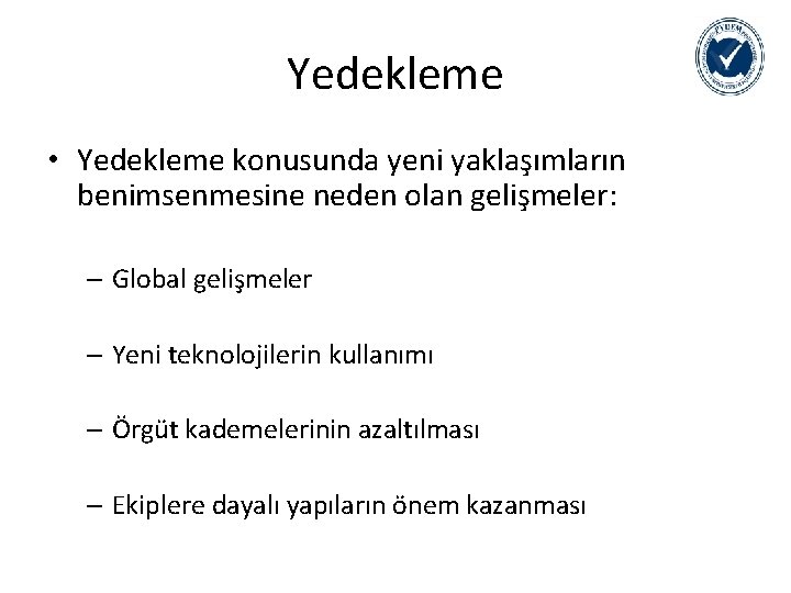 Yedekleme • Yedekleme konusunda yeni yaklaşımların benimsenmesine neden olan gelişmeler: – Global gelişmeler –