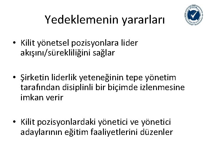 Yedeklemenin yararları • Kilit yönetsel pozisyonlara lider akışını/sürekliliğini sağlar • Şirketin liderlik yeteneğinin tepe