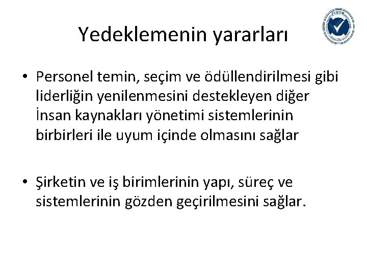 Yedeklemenin yararları • Personel temin, seçim ve ödüllendirilmesi gibi liderliğin yenilenmesini destekleyen diğer İnsan