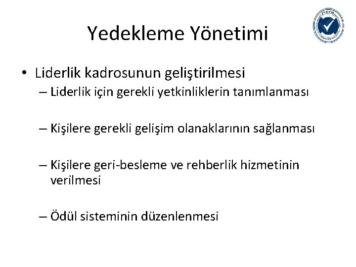 Yedekleme Yönetimi • Liderlik kadrosunun geliştirilmesi – Liderlik için gerekli yetkinliklerin tanımlanması – Kişilere