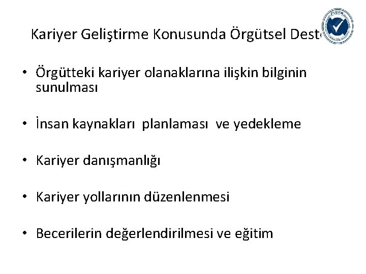 Kariyer Geliştirme Konusunda Örgütsel Destek • Örgütteki kariyer olanaklarına ilişkin bilginin sunulması • İnsan