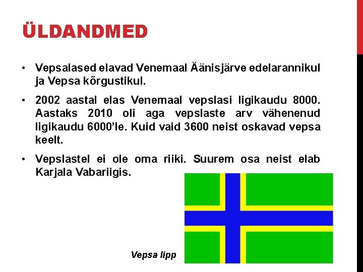 ÜLDANDMED • Vepsalased elavad Venemaal Äänisjärve edelarannikul ja Vepsa kõrgustikul. • 2002 aastal elas ÜLDANDMED • Vepsalased elavad Venemaal Äänisjärve edelarannikul ja Vepsa kõrgustikul. • 2002 aastal elas