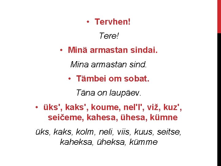 • Tervhen! Tere! • Minä armastan sindai. Mina armastan sind. • Tämbei om • Tervhen! Tere! • Minä armastan sindai. Mina armastan sind. • Tämbei om