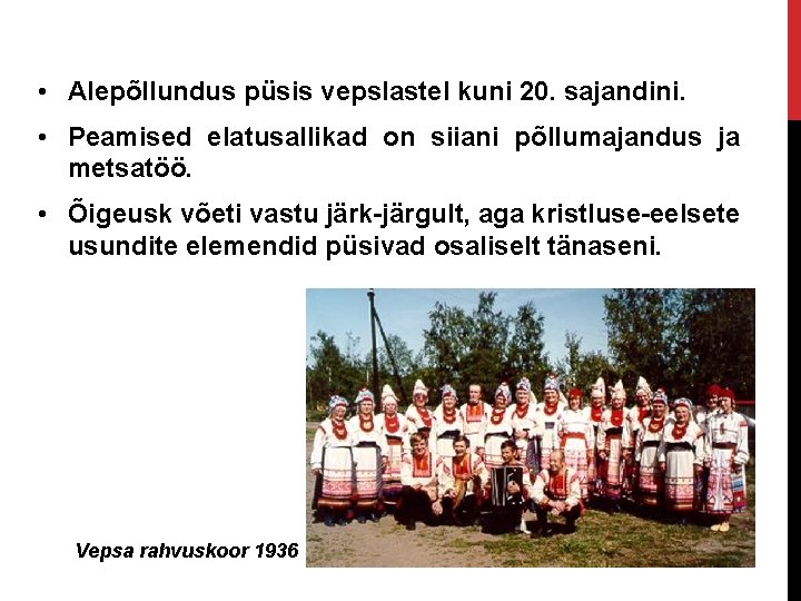 • Alepõllundus püsis vepslastel kuni 20. sajandini. • Peamised elatusallikad on siiani põllumajandus • Alepõllundus püsis vepslastel kuni 20. sajandini. • Peamised elatusallikad on siiani põllumajandus
