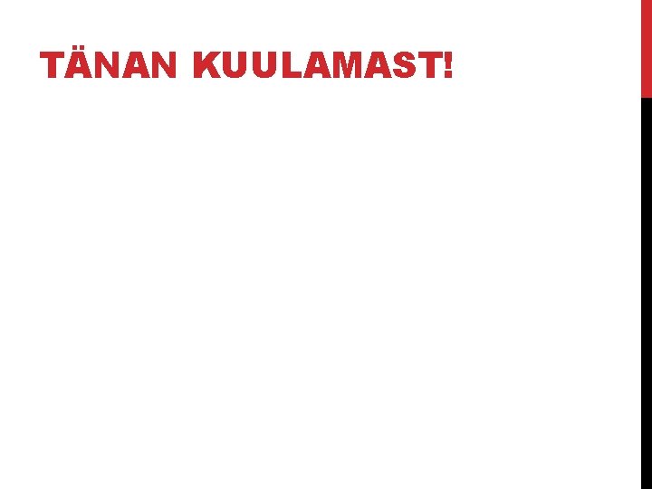 TÄNAN KUULAMAST! TÄNAN KUULAMAST!
