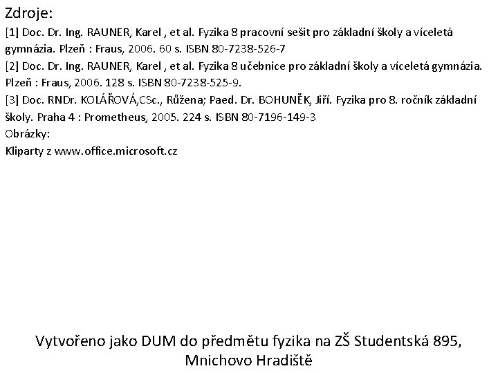 Zdroje: [1] Doc. Dr. Ing. RAUNER, Karel , et al. Fyzika 8 pracovní sešit