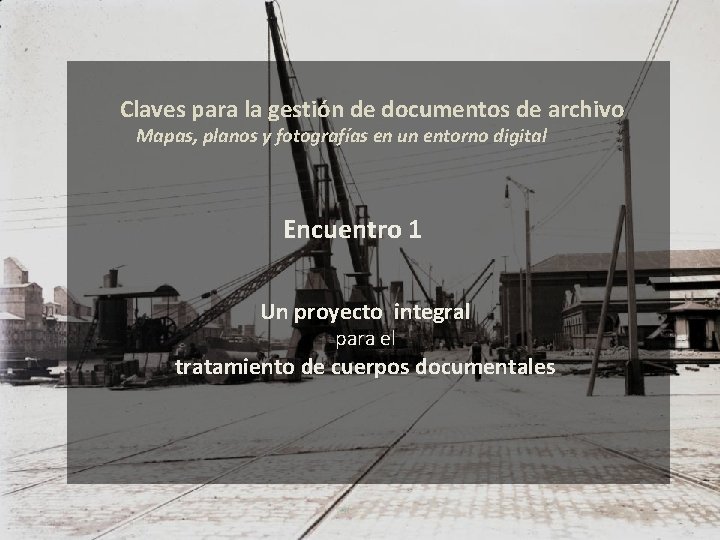 Claves para la gestión de documentos de archivo Mapas, planos y fotografías en un