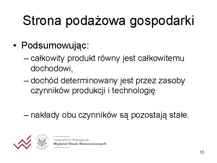Strona podażowa gospodarki • Podsumowując: – całkowity produkt równy jest całkowitemu dochodowi, – dochód Strona podażowa gospodarki • Podsumowując: – całkowity produkt równy jest całkowitemu dochodowi, – dochód