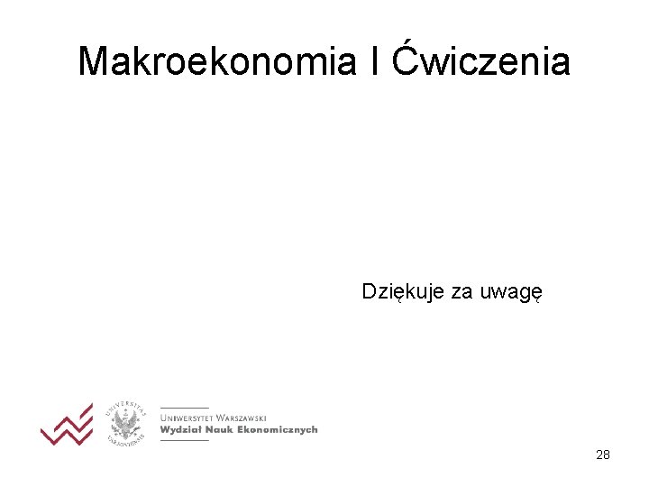 Makroekonomia I Ćwiczenia Dziękuje za uwagę 28 Makroekonomia I Ćwiczenia Dziękuje za uwagę 28