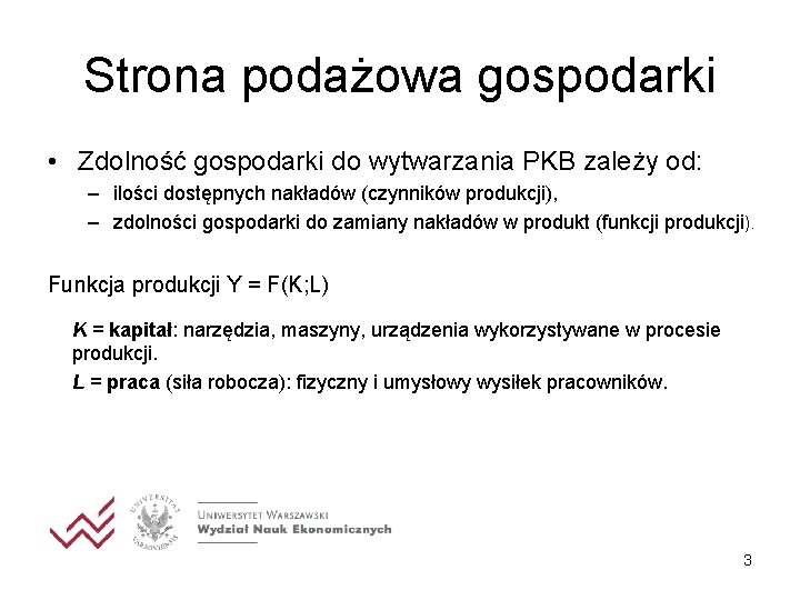 Strona podażowa gospodarki • Zdolność gospodarki do wytwarzania PKB zależy od: – ilości dostępnych Strona podażowa gospodarki • Zdolność gospodarki do wytwarzania PKB zależy od: – ilości dostępnych