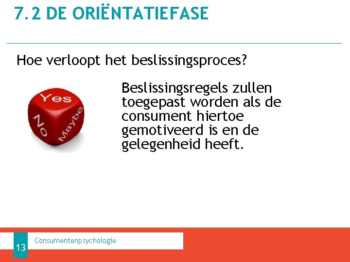 7. 2 DE ORIËNTATIEFASE Hoe verloopt het beslissingsproces? Beslissingsregels zullen toegepast worden als de 7. 2 DE ORIËNTATIEFASE Hoe verloopt het beslissingsproces? Beslissingsregels zullen toegepast worden als de