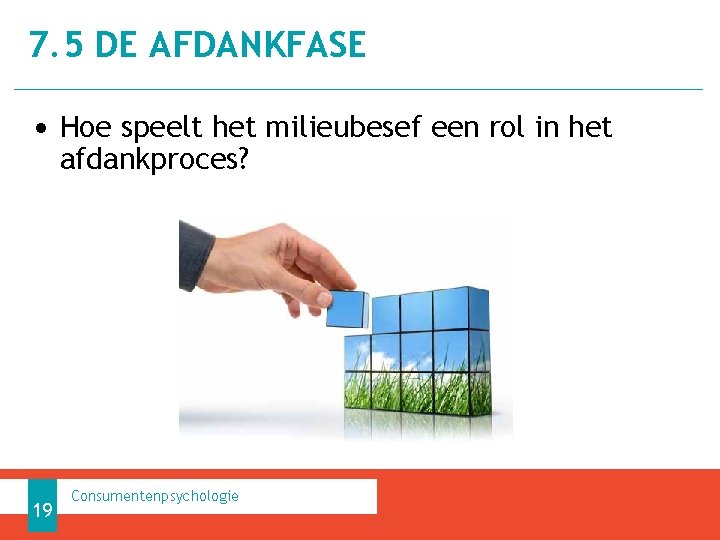 7. 5 DE AFDANKFASE • Hoe speelt het milieubesef een rol in het afdankproces?