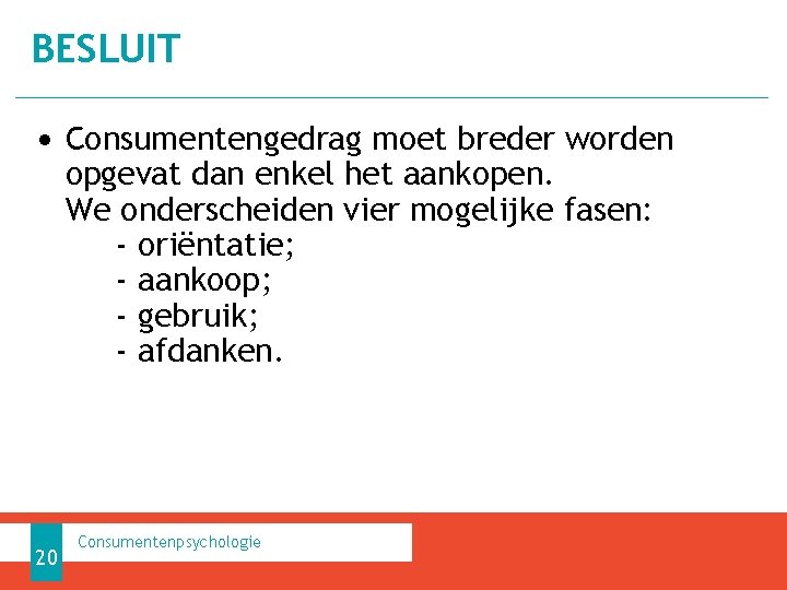 BESLUIT • Consumentengedrag moet breder worden opgevat dan enkel het aankopen. We onderscheiden vier BESLUIT • Consumentengedrag moet breder worden opgevat dan enkel het aankopen. We onderscheiden vier