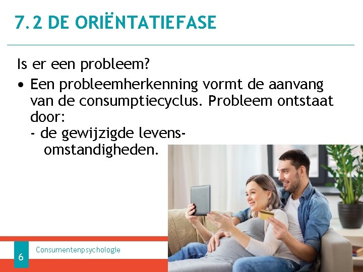 7. 2 DE ORIËNTATIEFASE Is er een probleem? • Een probleemherkenning vormt de aanvang