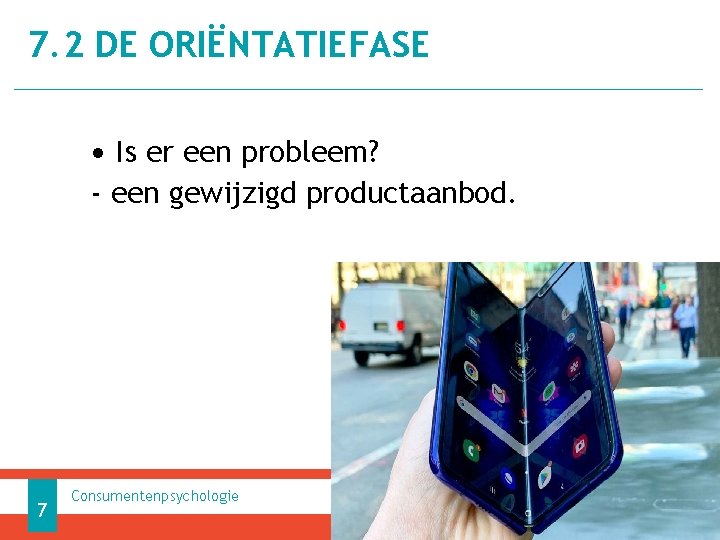 7. 2 DE ORIËNTATIEFASE • Is er een probleem? - een gewijzigd productaanbod. 7