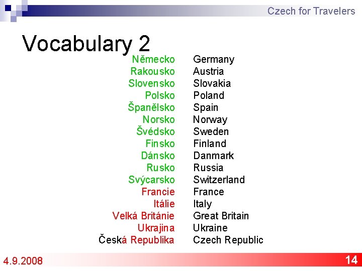 Czech for Travelers Vocabulary 2 Německo Rakousko Slovensko Polsko Španělsko Norsko Švédsko Finsko Dánsko