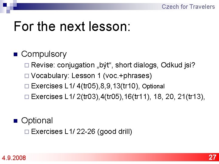 Czech for Travelers For the next lesson: n Compulsory ¨ Revise: conjugation „být“, short