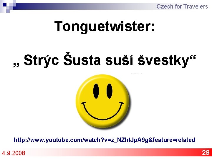 Czech for Travelers Tonguetwister: „ Strýc Šusta suší švestky“ http: //www. youtube. com/watch? v=z_NZht.