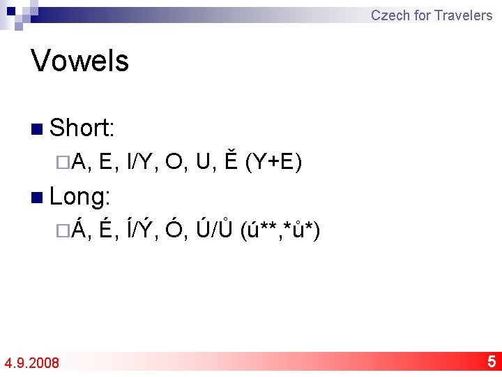 Czech for Travelers Vowels n Short: ¨A, E, I/Y, O, U, Ě (Y+E) n