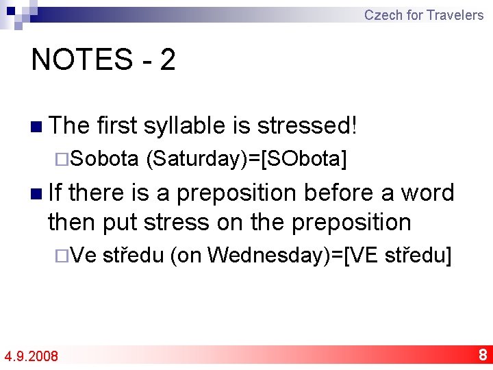 Czech for Travelers NOTES - 2 n The first syllable is stressed! ¨Sobota (Saturday)=[SObota]