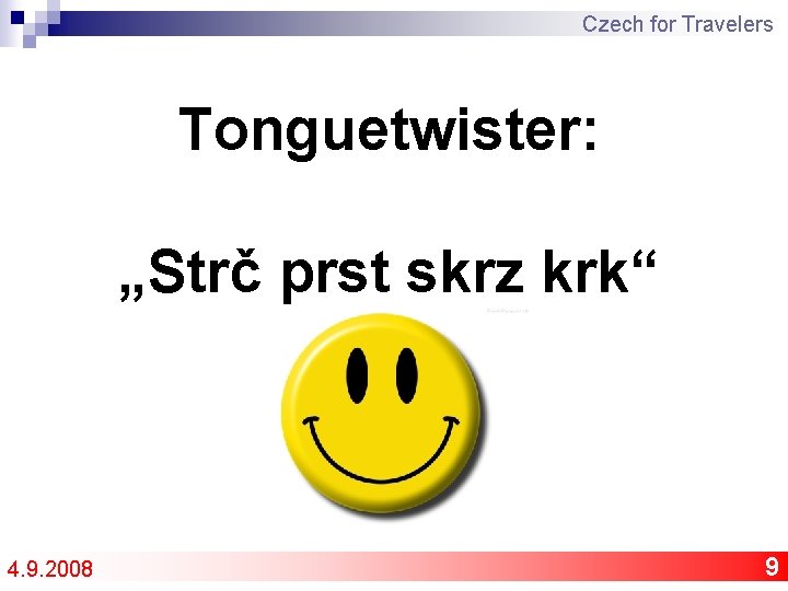 Czech for Travelers Tonguetwister: „Strč prst skrz krk“ 4. 9. 2008 9 