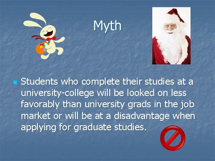 Myth n Students who complete their studies at a university-college will be looked on