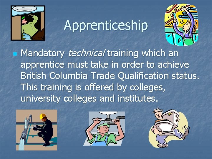 Apprenticeship n Mandatory technical training which an apprentice must take in order to achieve