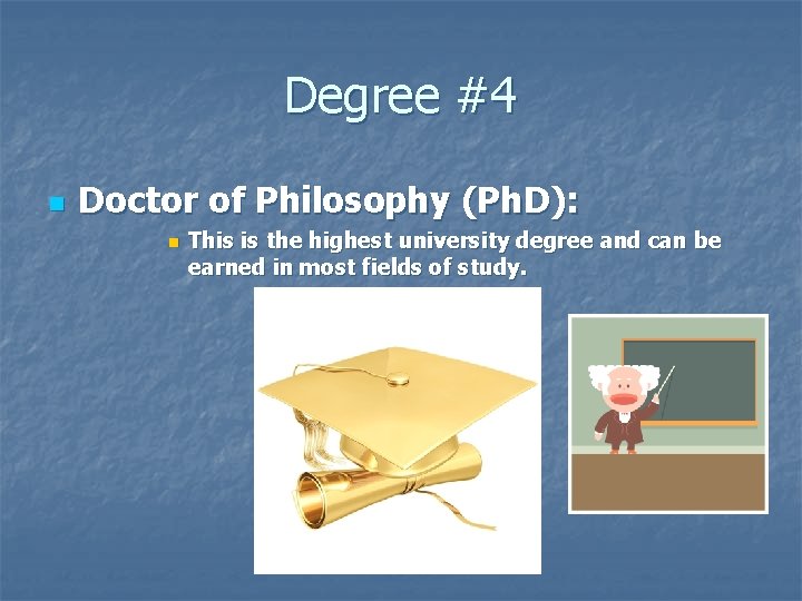 Degree #4 n Doctor of Philosophy (Ph. D): n This is the highest university