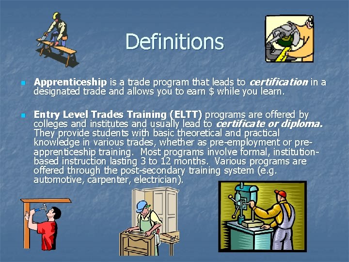 Definitions n n Apprenticeship is a trade program that leads to certification in a