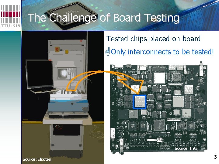 The Challenge of Board Testing Tested chips placed on board Only interconnects to be