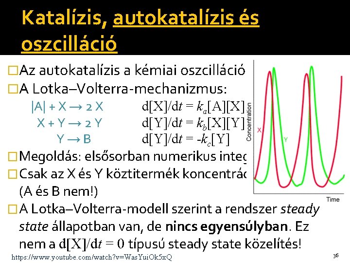 Katalízis, autokatalízis és oszcilláció �Az autokatalízis a kémiai oszcilláció alapja. �A Lotka–Volterra-mechanizmus: |A| +