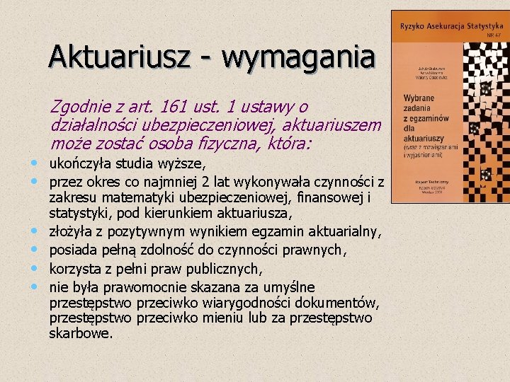 Aktuariusz - wymagania Zgodnie z art. 161 ustawy o działalności ubezpieczeniowej, aktuariuszem może zostać